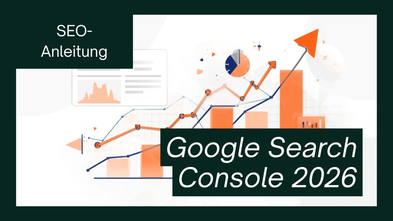 Google Search Console 2026 – Anleitung für bessere Rankings